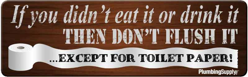 If it didn't come out of you, don't flush it