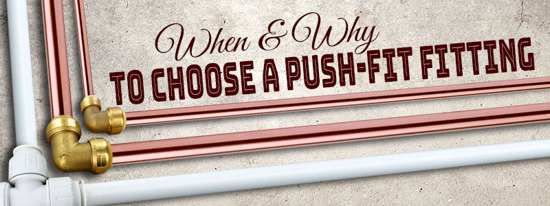 When and Why to Choose a Push-Fit Fitting